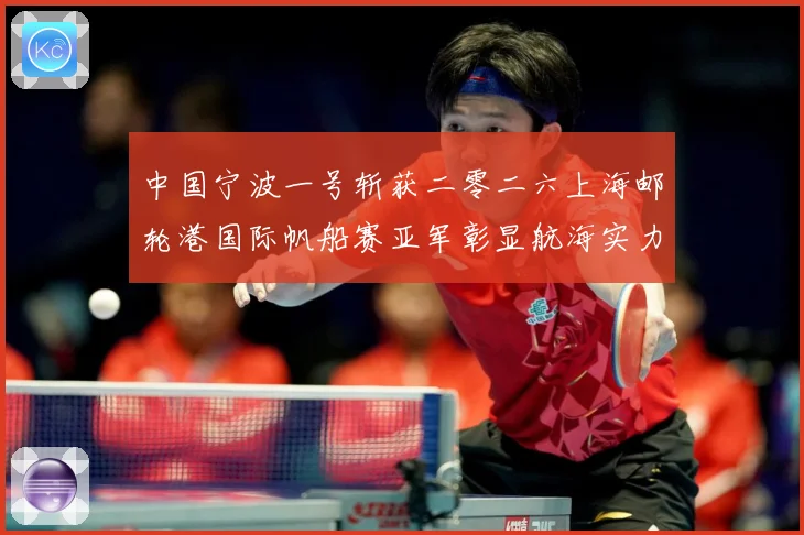 中国宁波一号斩获二零二六上海邮轮港国际帆船赛亚军彰显航海实力成长观察：最新赛事动态与深度分析