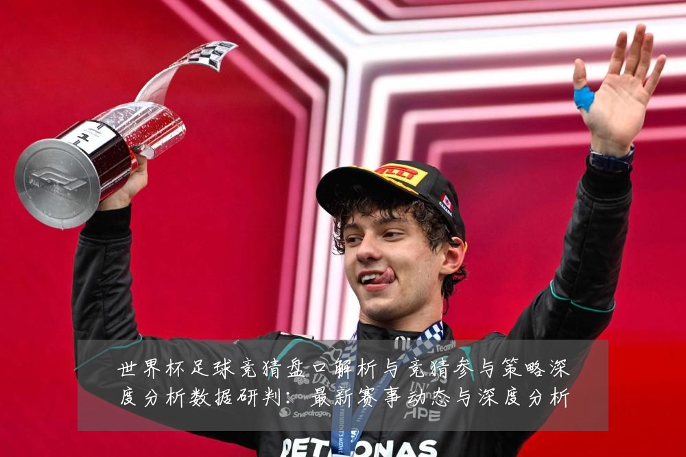 世界杯足球竞猜盘口解析与竞猜参与策略深度分析数据研判:最新赛事动态与深度分析