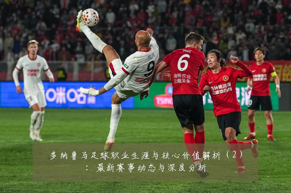 多纳鲁马足球职业生涯与核心价值解析(2):最新赛事动态与深度分析